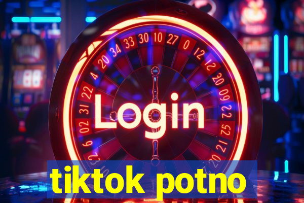 tiktok potno